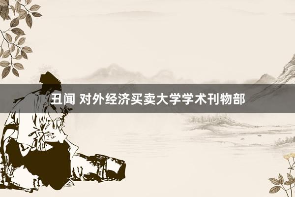 丑闻 对外经济买卖大学学术刊物部