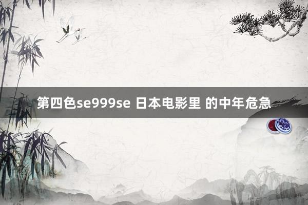 第四色se999se 日本电影里 的中年危急